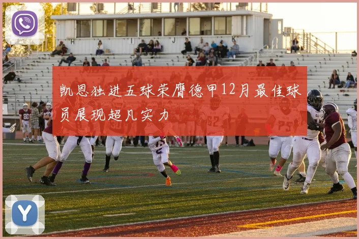 凯恩独进五球荣膺德甲12月最佳球员展现超凡实力